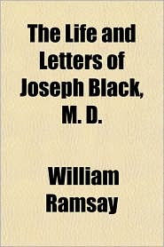 The Life and Letters of Joseph Black, M.D