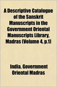 A Descriptive Catalogue of the Sanskrit Manuscripts in the Government Oriental Manuscripts Library, Madras (Volume 4, P.1)