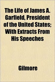 The Life of James A. Garfield, President of the United 