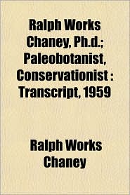 Ralph Works Chaney, PH.D.; Paleobotanist, Conservationist: 