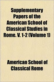 Supplementary Papers of the American School of Classical Stusupplementary Papers of the American School of Classical Studies in Rome. V. 1-2 (Volume 1