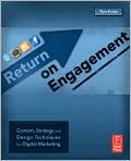 Book Cover Image. Title: Return on Engagement: Content, Strategy, and Design Techniques for Digital Marketing, Author: by Tim  Frick