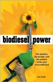 Biodiesel Power: The Passion, the People, and the Politics of the Next Renewable Fuel