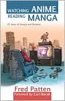 Book Cover Image. Title: Watching Anime, Reading Manga: 25 Years of Essays and Reviews, Author: by Fred  Patten