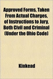Approved Forms, Taken from Actual Charges, of Instructions to Jury, Both Civil and Criminal (Under the Ohio Code)