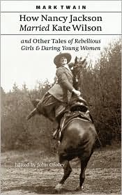 How Nancy Jackson Married 
Kate Wilson and Other Tales of 
Rebellious Girls and Daring 
Young Women 
by Mark Twain
John Cooley (Editor) title=