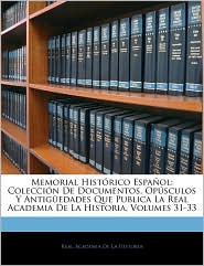 Memorial Histrico Espaol: Coleccin de Documentos, Opsculos y Antigedades Que Publica La Real Academia de La Historia, Volumes 31-33