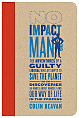 Book Cover Image. Title: No Impact Man: The Adventures of a Guilty Liberal Who Attempts to Save the Planet and the Discoveries He Makes about Himself and Our Way of Life in the Process, Author: by   Beavan