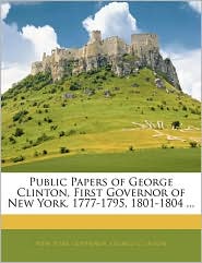 Public Papers Of George Clinton, First Governor Of New York