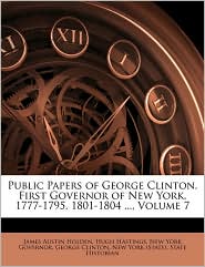 Public Papers Of George Clinton, First Governor Of New York