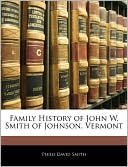 Family History of John W. Smith of Johnson, Vermont Philo David Smith