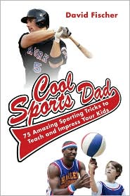 Cool Sports Dad: 100 Amazing Sporting Feats to Impress and Teach Your Kid
