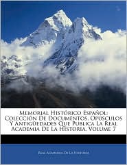 Memorial Histrico Espaol: Coleccin de Documentos, Opsculos y Antigedades Que Publica La Real Academia de La Historia, Volume 7