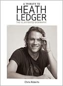 A Tribute to Heath Ledger: The Illustrated Biography