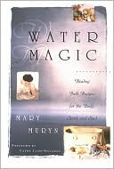Water Magic: Healing Bath Recipes for the Body, Spirit, and Soul