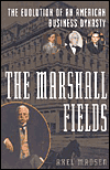 The Marshall Fields: The Evolution of an American Business Dynasty