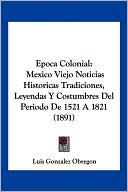 Epoca Colonial: Mexico Viejo Noticias Historicas Tradiciones, Leyendas