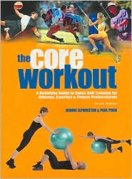 The Core Workout: A Definitive Guide to Swiss Ball Training for Athletes, Coaches and Fitness Professionals