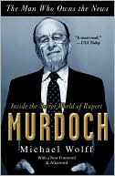 The Man Who Owns the News: Inside the Secret World of Rupert Murdoch