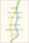 Book Cover Image. Title: How to Read the Air, Author: by Dinaw  Mengestu