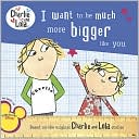 I Want to Be Much More Bigger like You Charlie and Lola Series