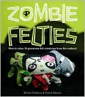 Book Cover Image. Title: Zombie Felties: How to Raise 16 Gruesome Felt Creatures from the Undead, Author: by Nicola  Tedman