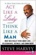 Book Cover Image. Title: Act Like a Lady, Think Like a Man: What Men Really Think about Love, Relationships, Intimacy, and Commitment, Author: Steve  Harvey