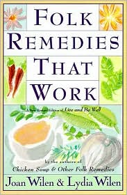 Folk Remedies That Work: By Joan and Lydia Wilen, Authors of Chicken Soup and Other Folk Remedies