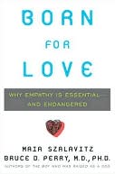 Born to Love: Why Empathy Is Essential--And Endangered