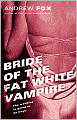 Title: Bride of the Fat White Vampire, Author: Andrew Fox