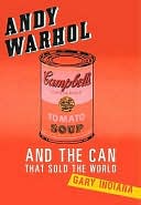 Book Cover Image. Title: Andy Warhol and the Can that Sold the World, Author: by Gary  Indiana