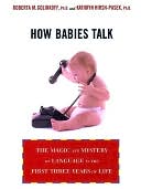 How Babies Talk The Magic and Mystery of Language in the First Three
