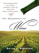 The Geography of Wine How Landscapes Cultures Terroir and the Weat