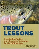 trout lessons - freewheeling tactics and alternative techniques for difficult days by ed engle