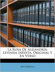 La Rosa de Alejandra: Leyenda Indita, Original y En Verso