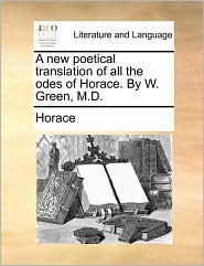 A new poetical translation of all the odes of Horace. By W. 