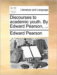 Discourses to academic youth. By Edward Pearson