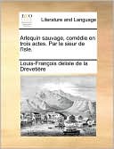 Arlequin sauvage, com die en trois actes. Par le sieur de l'Isle. by Louis-Fran o delisle de la Dreveti re: Book Cover