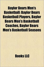 Baylor Bears Men's Basketball: Baylor Bears Basketball Players, Baylor Bears Men's Basketball Coaches, Baylor Bears Men's Basketball Seasons