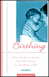 Birthing: Choices You Have to Create the Best Birth Experience for You and Your Child