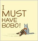 I Must Have Bobo! by Eileen Rosenthal: Book Cover