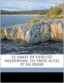 Le sabot de fid lit ; m lodrame, en trois actes et en prose by Louis Fran ois Faur: Book Cover