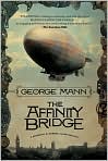Book Cover Image. Title: The Affinity Bridge (Newbury & Hobbes Inverstigation #1), Author: by George  Mann