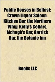 Public Houses in Belfast: Crown Liquor Saloon, Kitchen Bar, the Northern Whig, Kelly's Cellars, McHugh's Bar, Garrick Bar, the Botanic Inn
