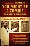 Book Cover Image. Title: You Might Be a Zombie and Other Bad News: Shocking but Utterly True Facts, Author: by   Cracked.com Staff