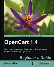 OpenCart 1. 4 Beginner's Guide: Build and manage professional online shopping stores easily using OpenCart