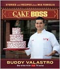 Book Cover Image. Title: Cake Boss: Stories and Recipes from Mia Famiglia, Author: by Buddy  Valastro