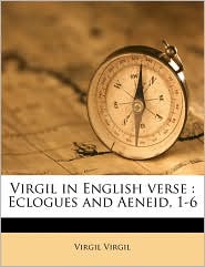 Virgil in English verse: Eclogues and Aeneid, 1-6
