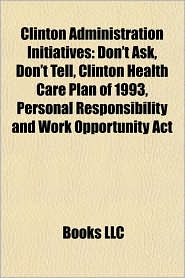 Clinton Administration initiatives: Don't ask, don't tell, Personal Responsibility and Work Opportunity Act, Clinton health care plan of 1993