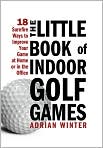 Book Cover Image. Title: Little Book of Indoor Golf Games: 18 Sure-fire Ways to Improve Your Game at Home or in the Office, Author: Adrian  Winter